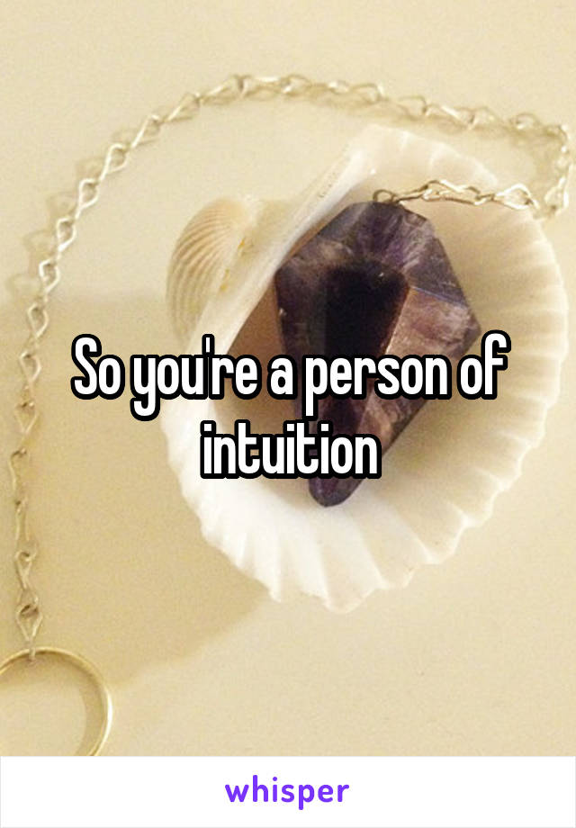 So you're a person of intuition