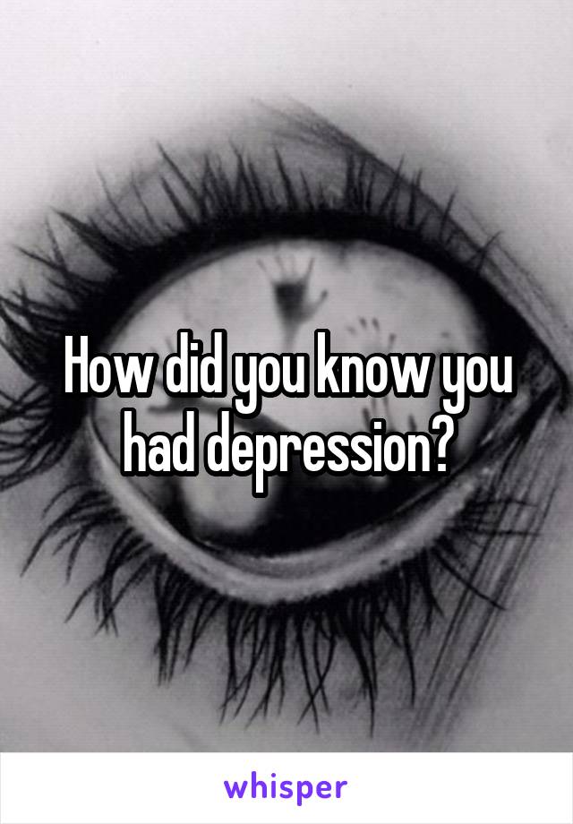 How did you know you had depression?