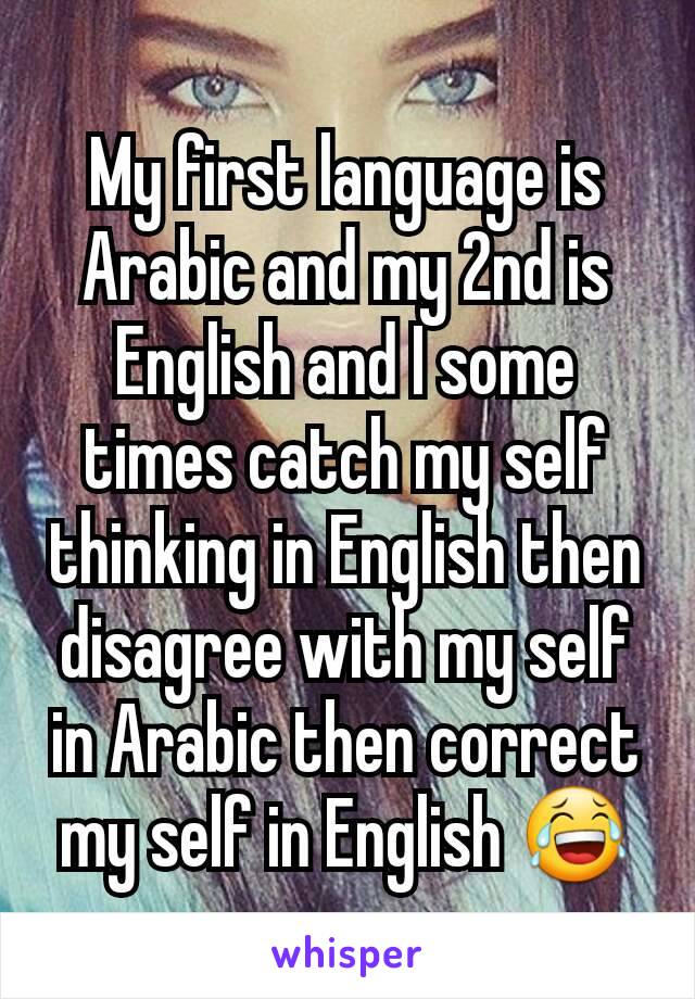 My first language is Arabic and my 2nd is English and I some times catch my self thinking in English then disagree with my self in Arabic then correct my self in English 😂