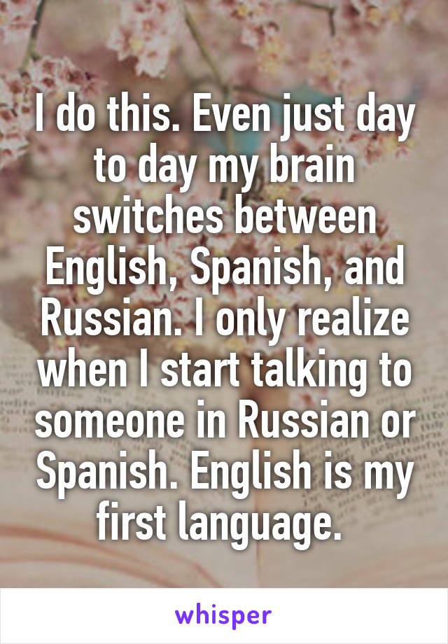 I do this. Even just day to day my brain switches between English, Spanish, and Russian. I only realize when I start talking to someone in Russian or Spanish. English is my first language. 