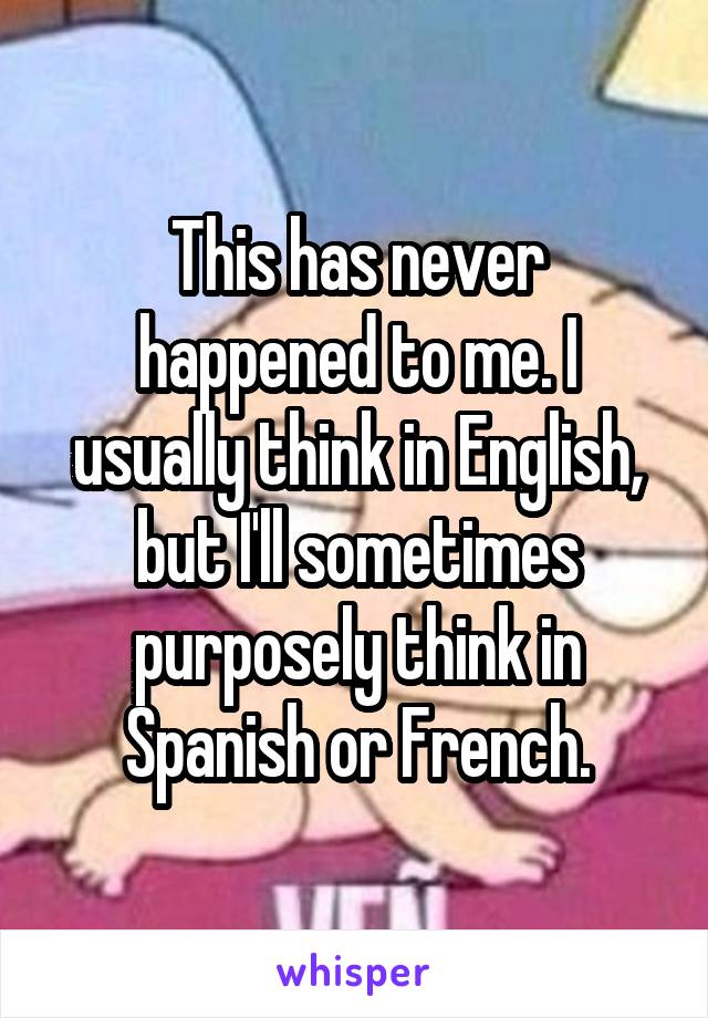 This has never happened to me. I usually think in English, but I'll sometimes purposely think in Spanish or French.