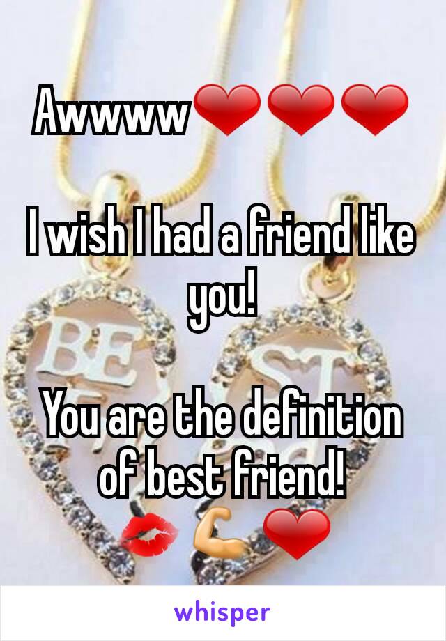 Awwww❤❤❤

I wish I had a friend like you!

You are the definition of best friend!
💋💪❤