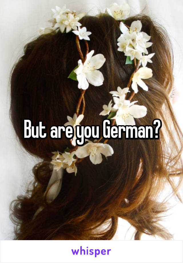 But are you German?