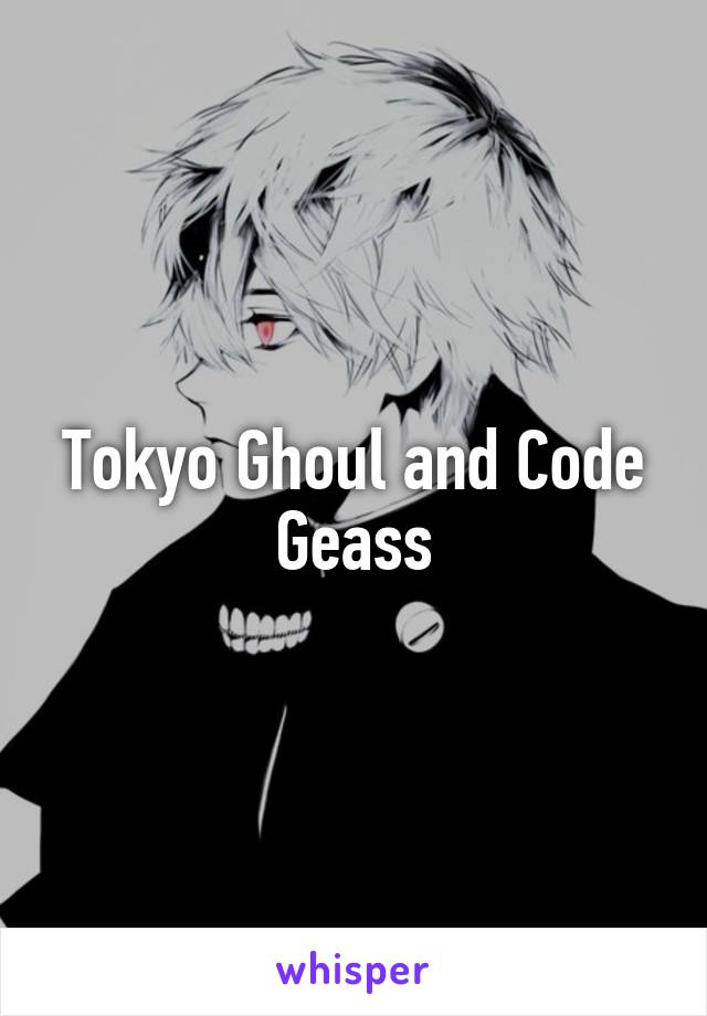 Tokyo Ghoul and Code Geass