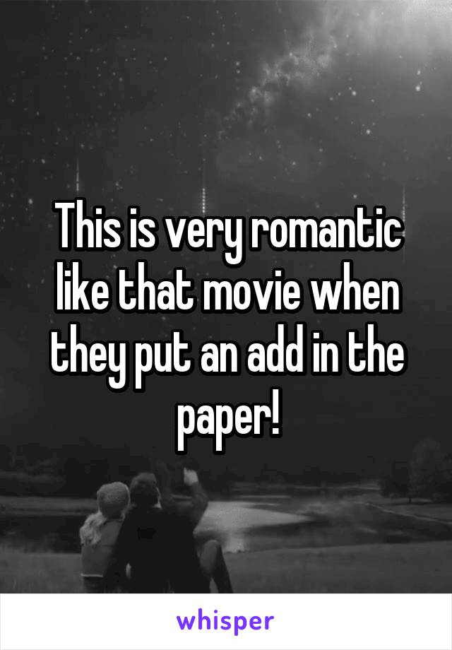 This is very romantic like that movie when they put an add in the paper!