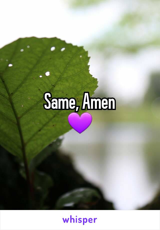 Same, Amen
💜