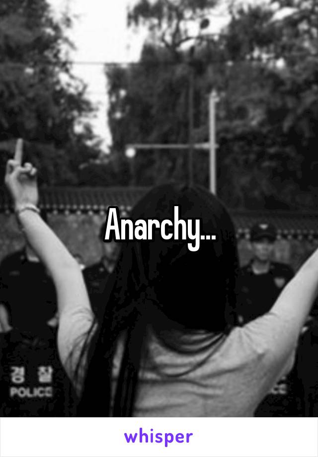 Anarchy...
