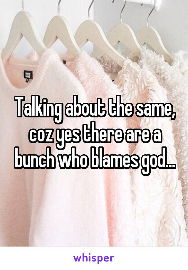 Talking about the same, coz yes there are a bunch who blames god...