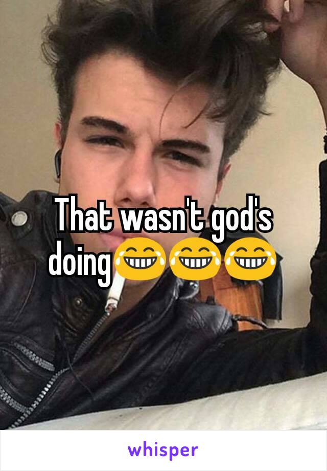 That wasn't god's doing😂😂😂