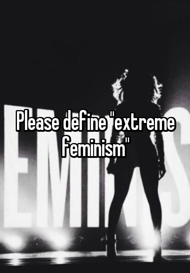 please-define-extreme-feminism