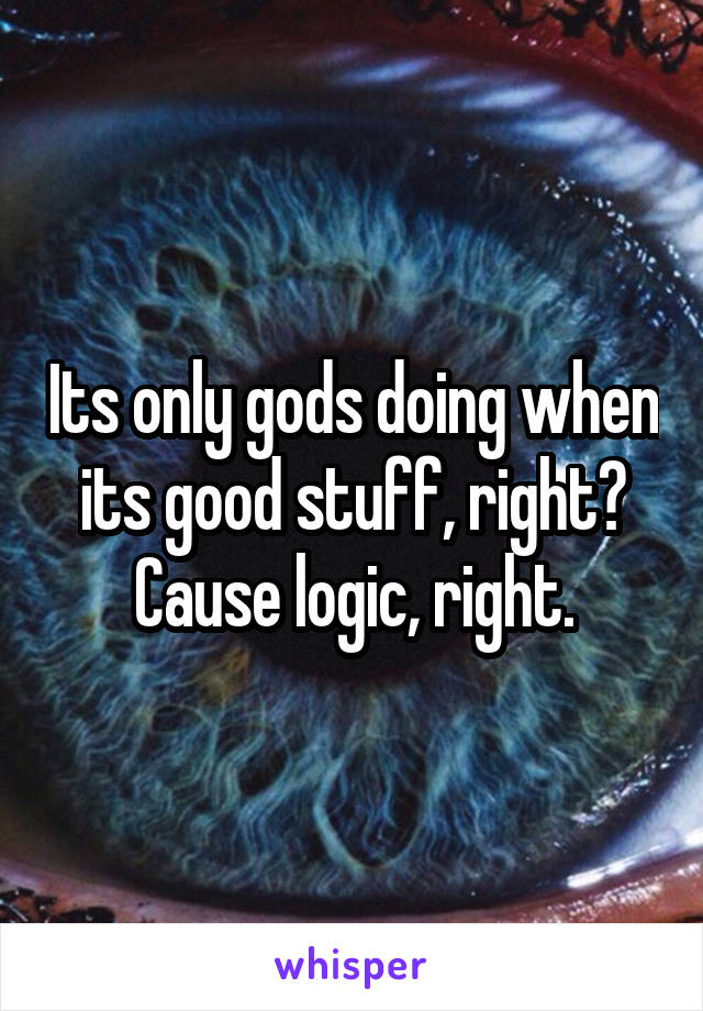 Its only gods doing when its good stuff, right? Cause logic, right.