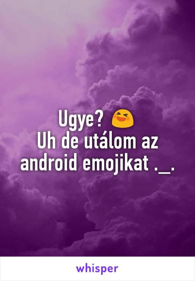 Ugye? 😆
Uh de utálom az android emojikat ._.