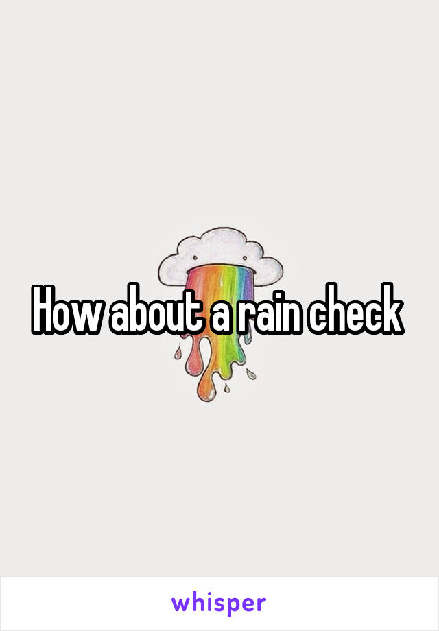 How about a rain check 