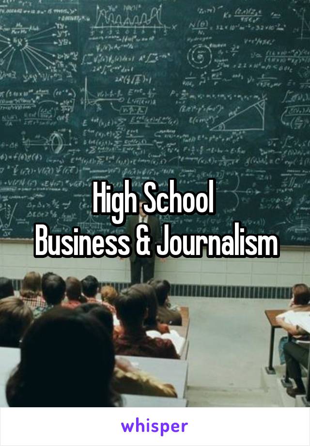 High School 
Business & Journalism