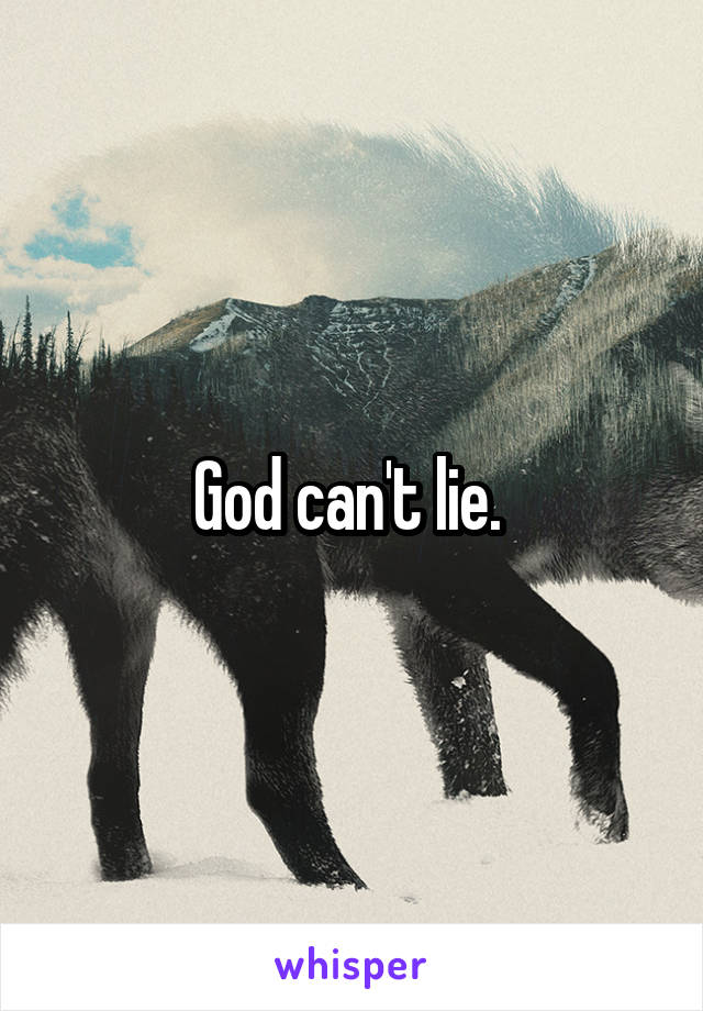 God can't lie. 