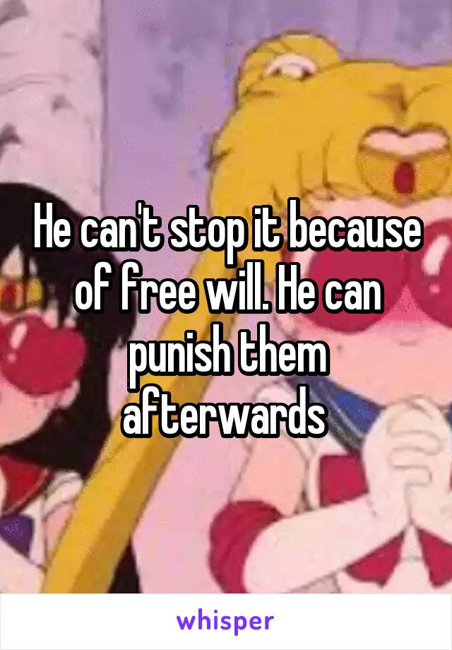 He can't stop it because of free will. He can punish them afterwards 