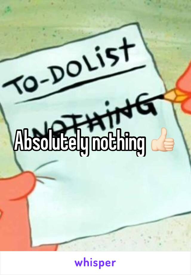 Absolutely nothing 👍🏻