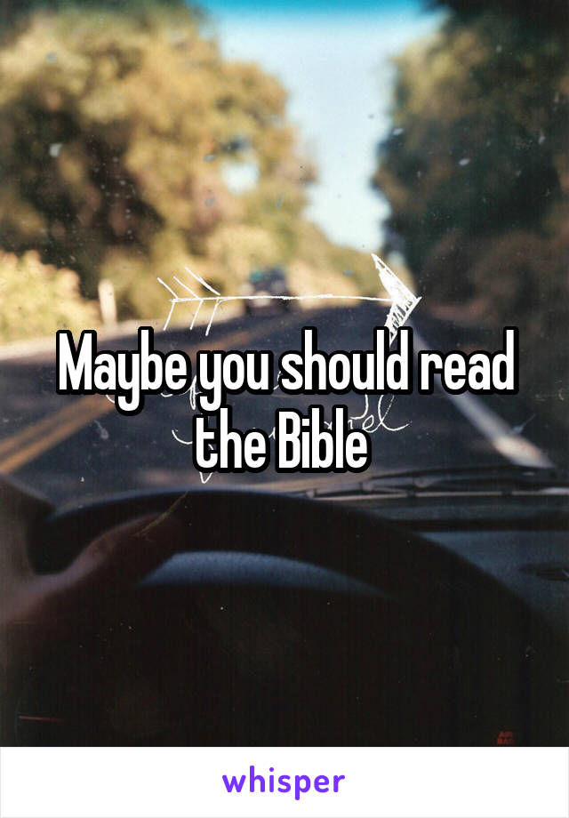Maybe you should read the Bible 