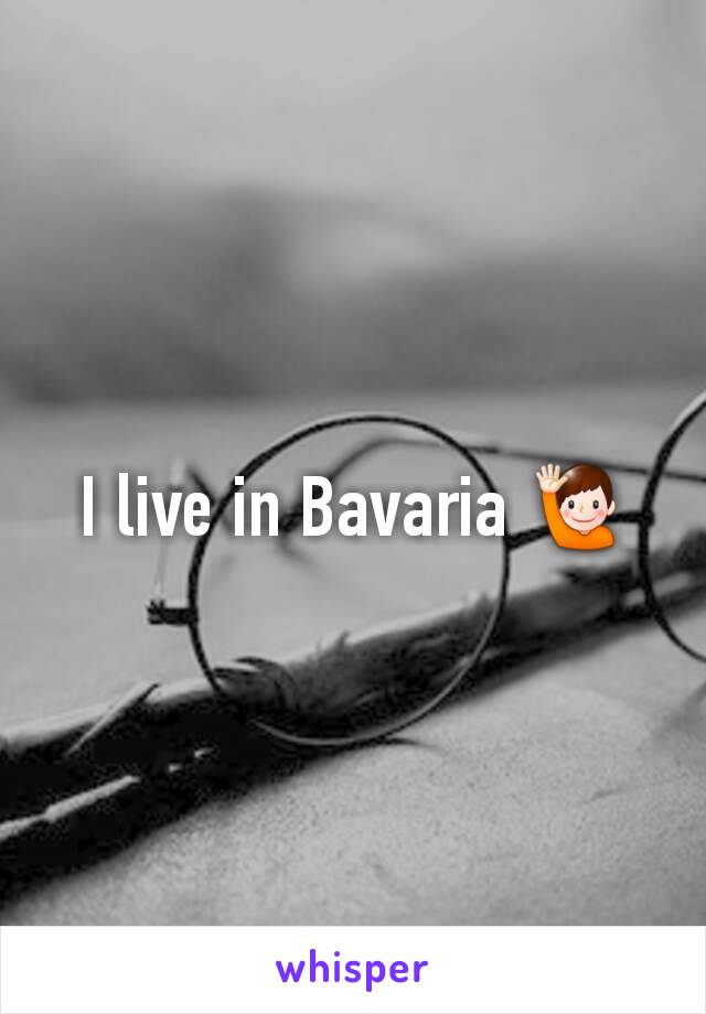 I live in Bavaria 🙋