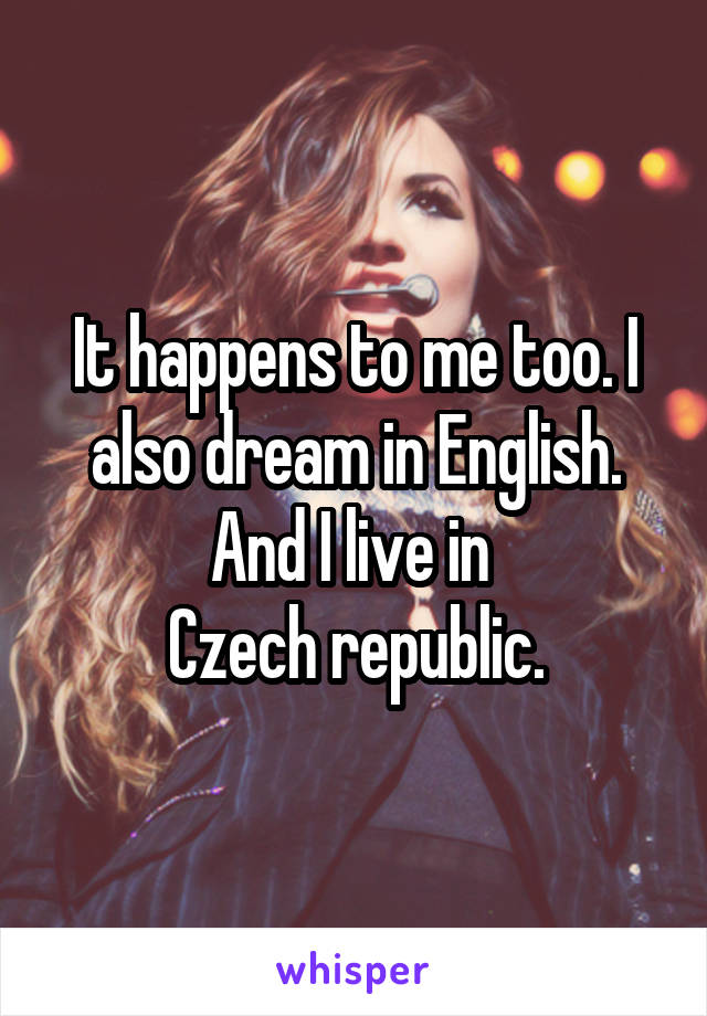 It happens to me too. I also dream in English.
And I live in 
Czech republic.