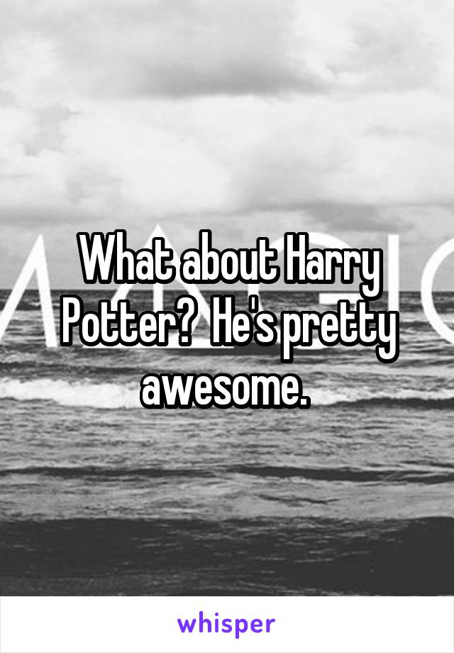 What about Harry Potter?  He's pretty awesome. 
