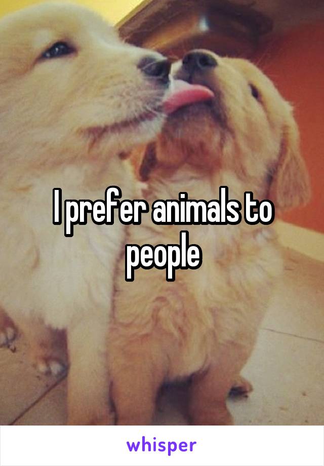 I prefer animals to people