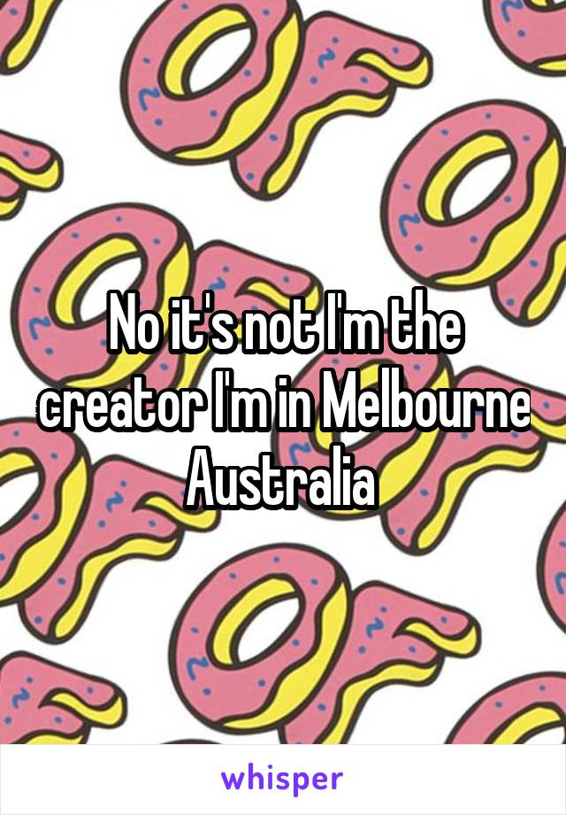 No it's not I'm the creator I'm in Melbourne Australia 