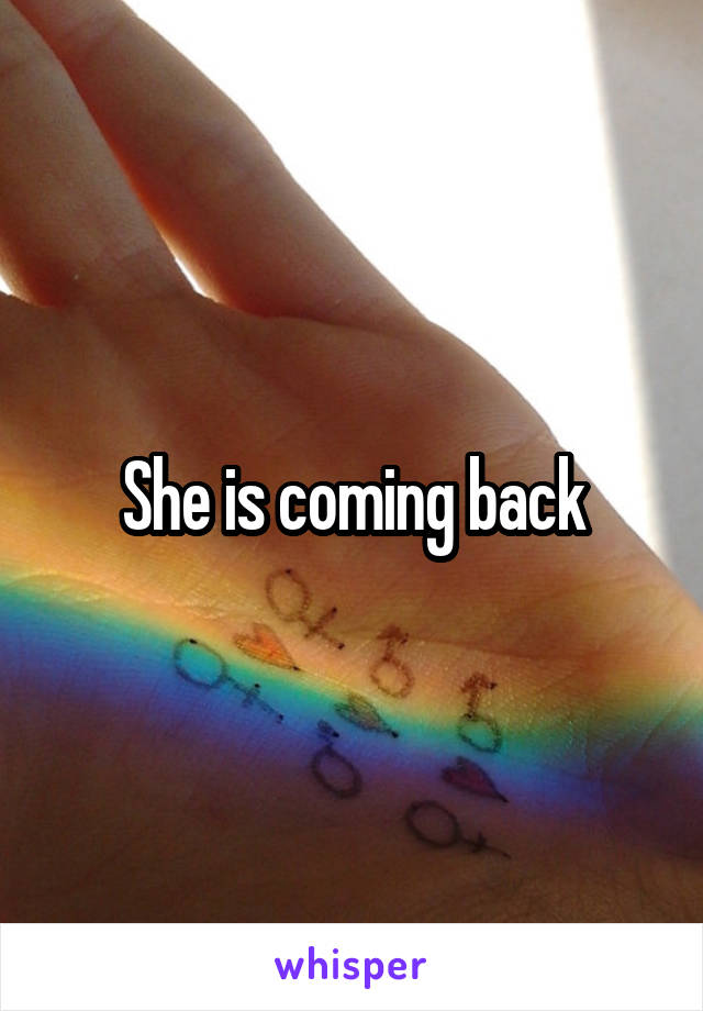 She is coming back