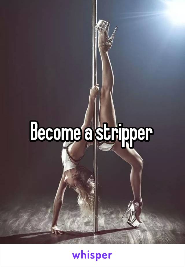 Become a stripper 