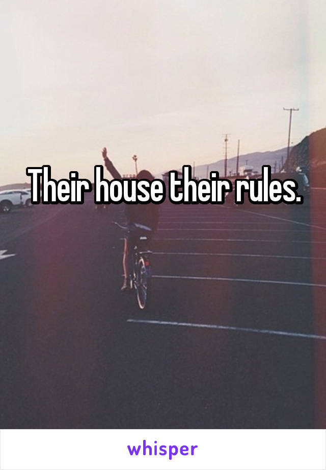 Their house their rules.

