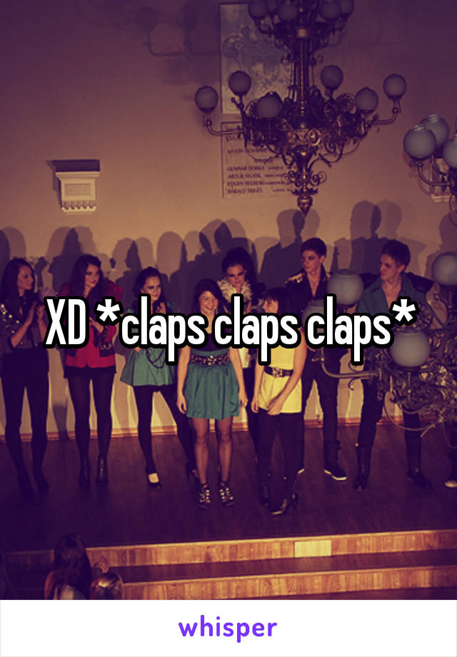 XD *claps claps claps*