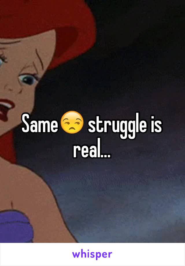 Same😒 struggle is real...