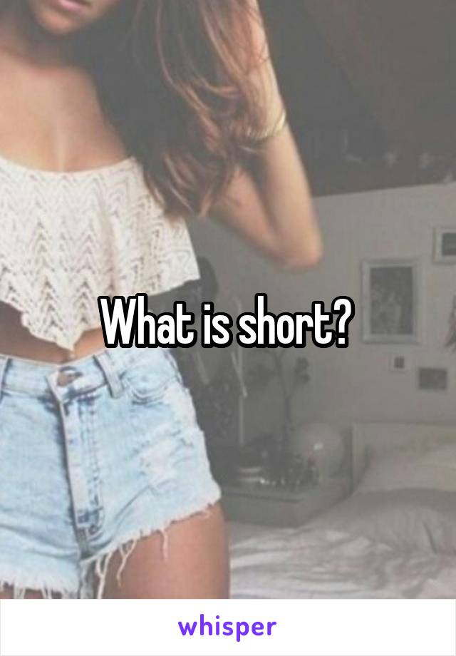 What is short? 
