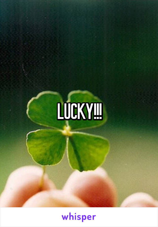 LUCKY!!!