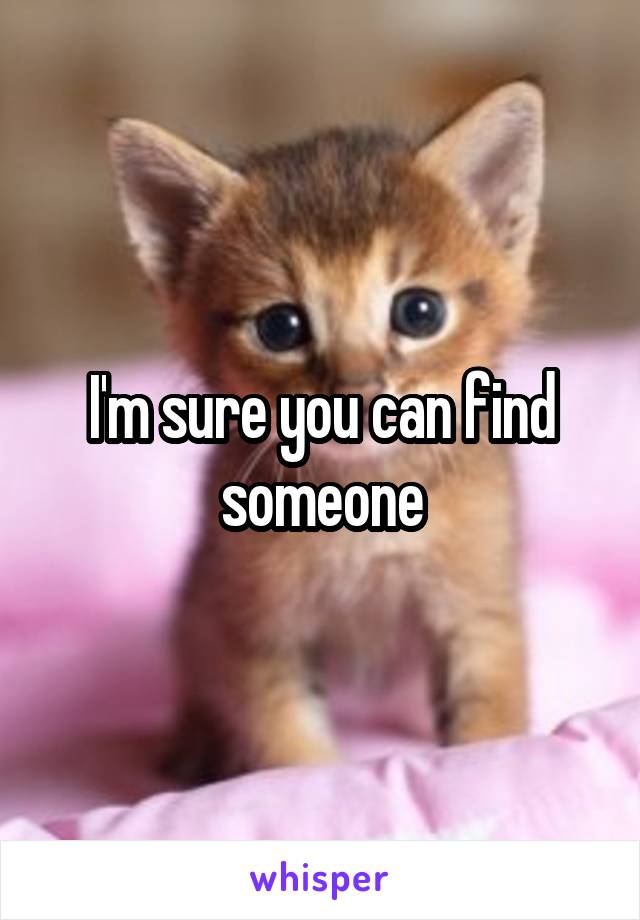 I'm sure you can find someone