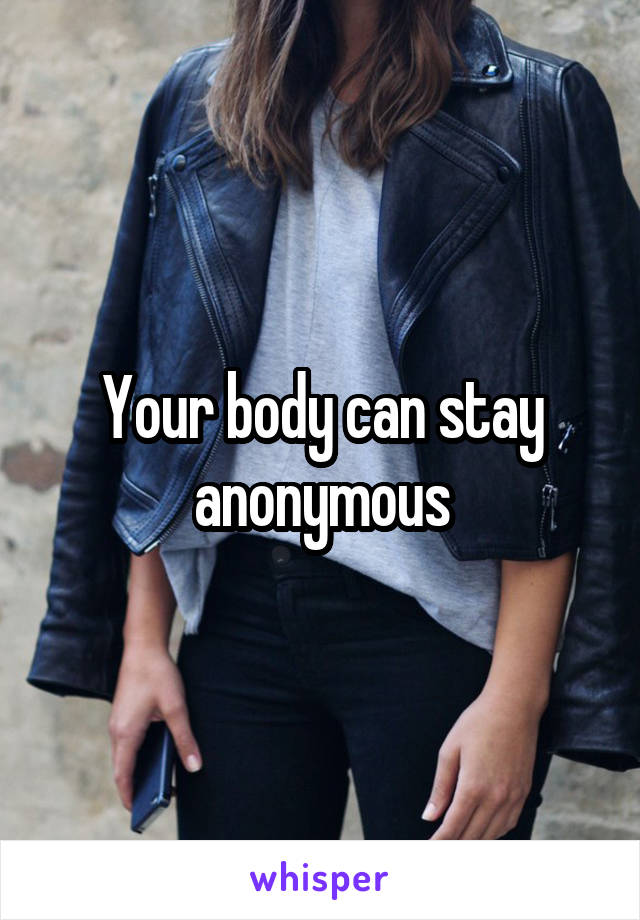 Your body can stay anonymous