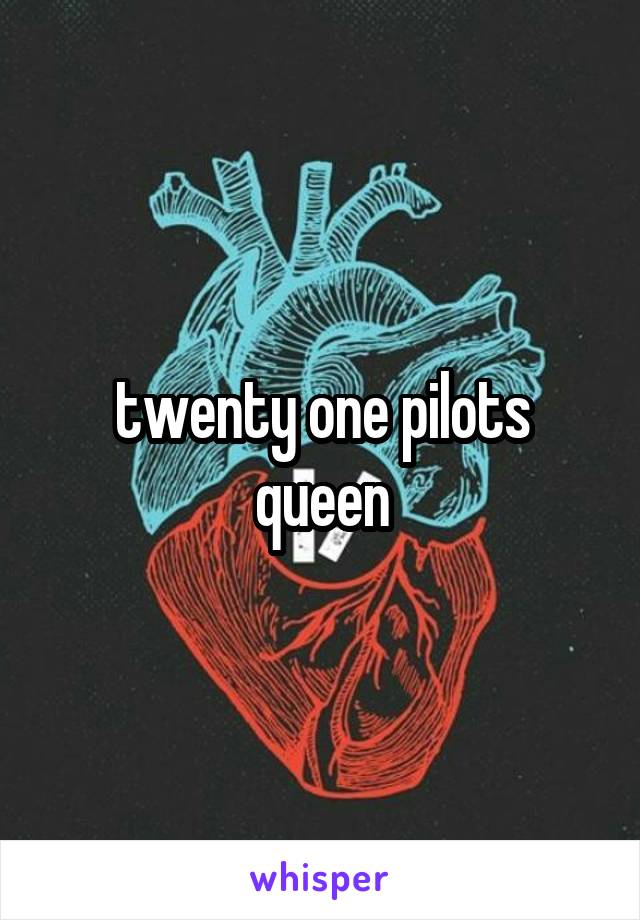 twenty one pilots
queen