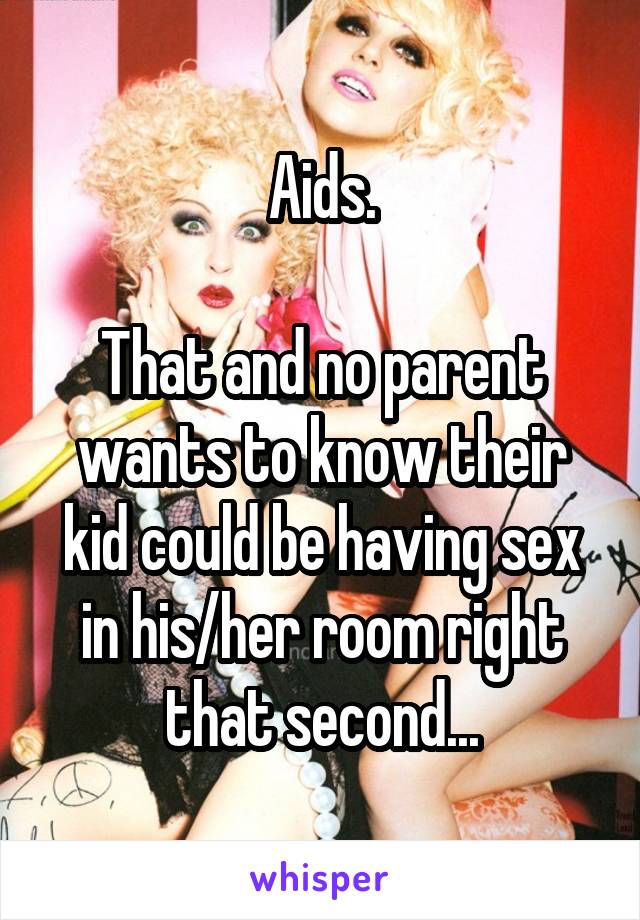 Aids.

That and no parent wants to know their kid could be having sex in his/her room right that second...