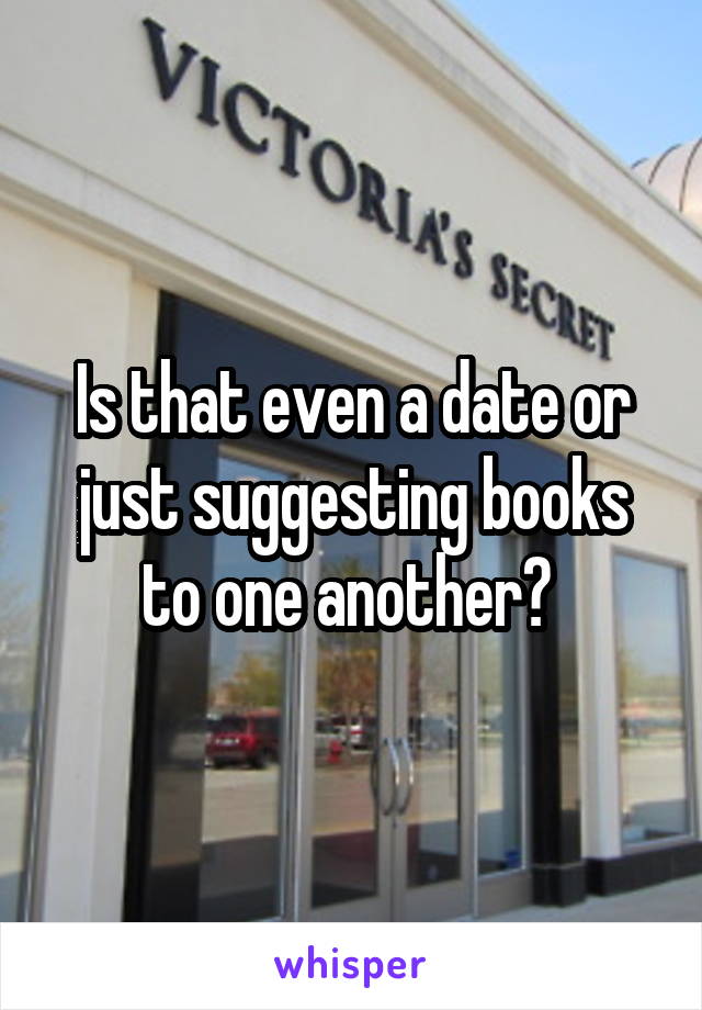 Is that even a date or just suggesting books to one another? 