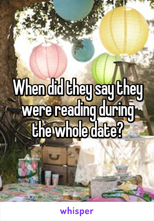 When did they say they were reading during the whole date?