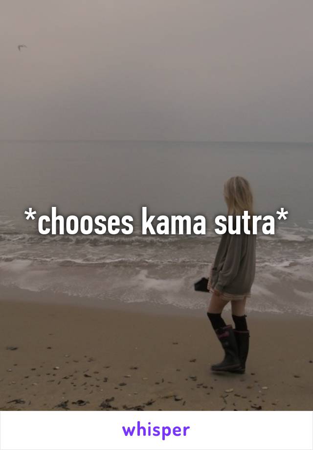 *chooses kama sutra*