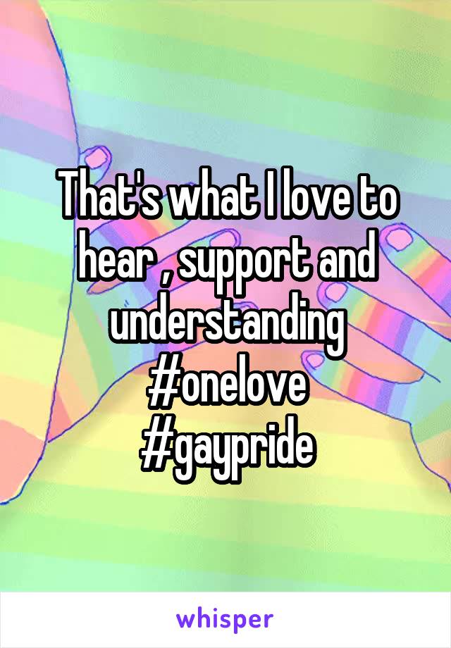 That's what I love to hear , support and understanding
#onelove
#gaypride