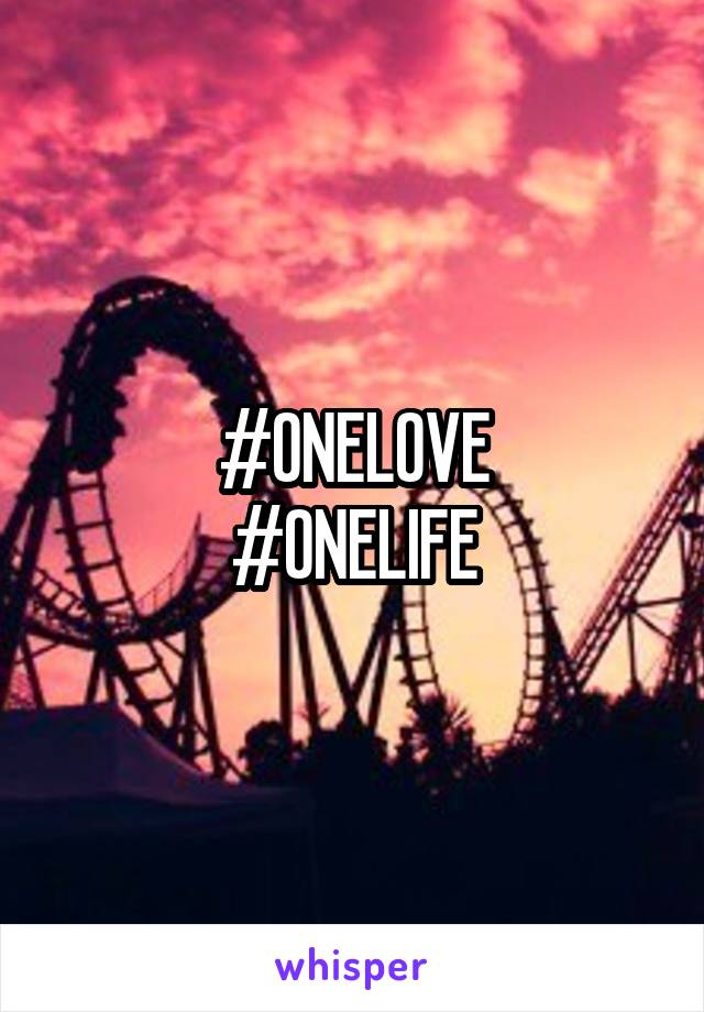 #ONELOVE
#ONELIFE