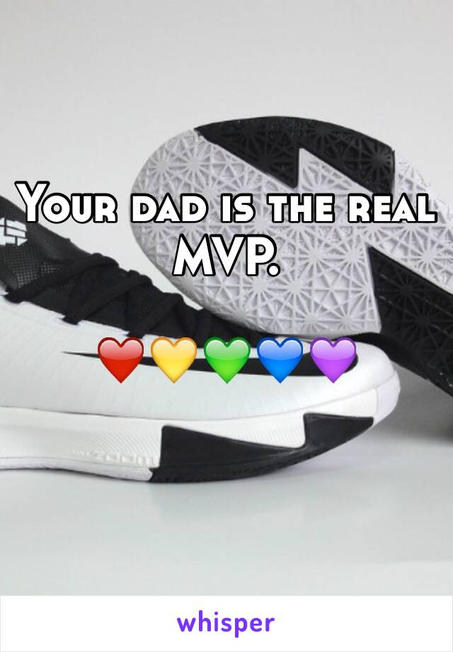 Your dad is the real MVP. 

❤️💛💚💙💜

