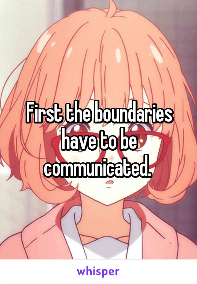 First the boundaries have to be communicated. 