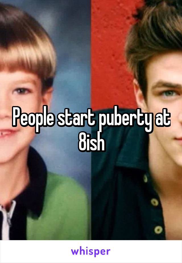 People start puberty at 8ish