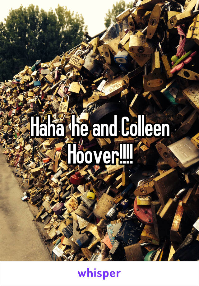 Haha  he and Colleen Hoover!!!!