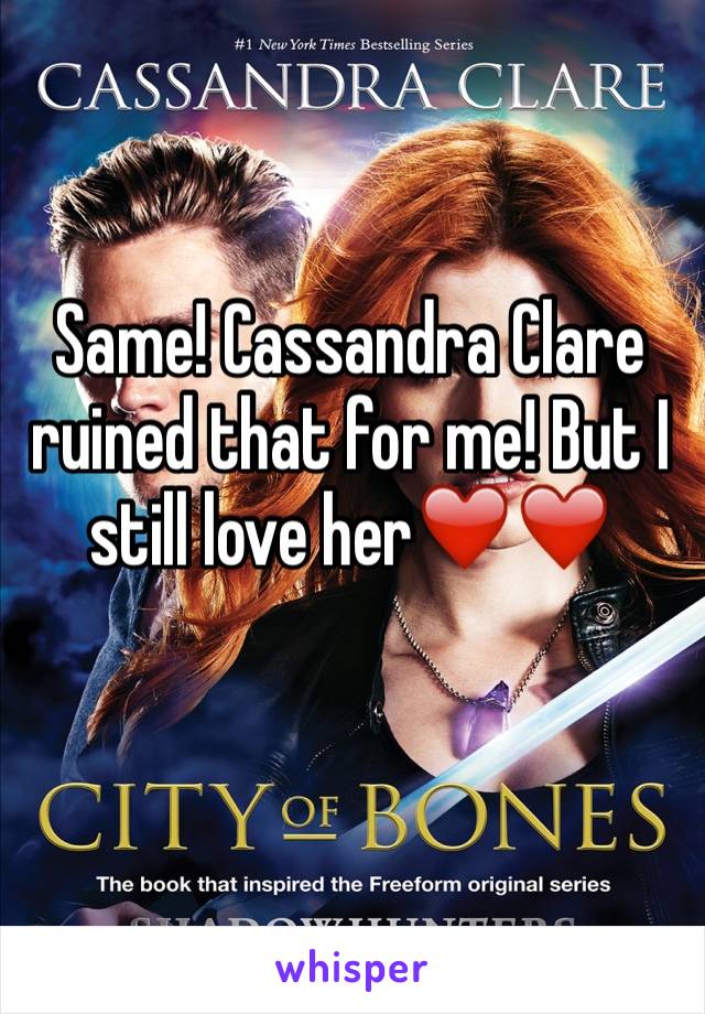 Same! Cassandra Clare ruined that for me! But I still love her❤️❤️