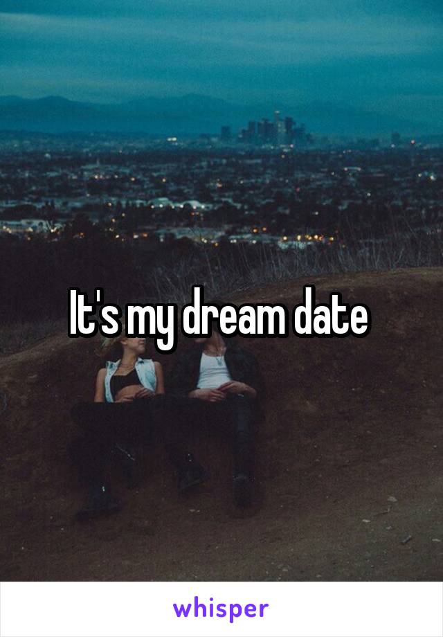 It's my dream date 