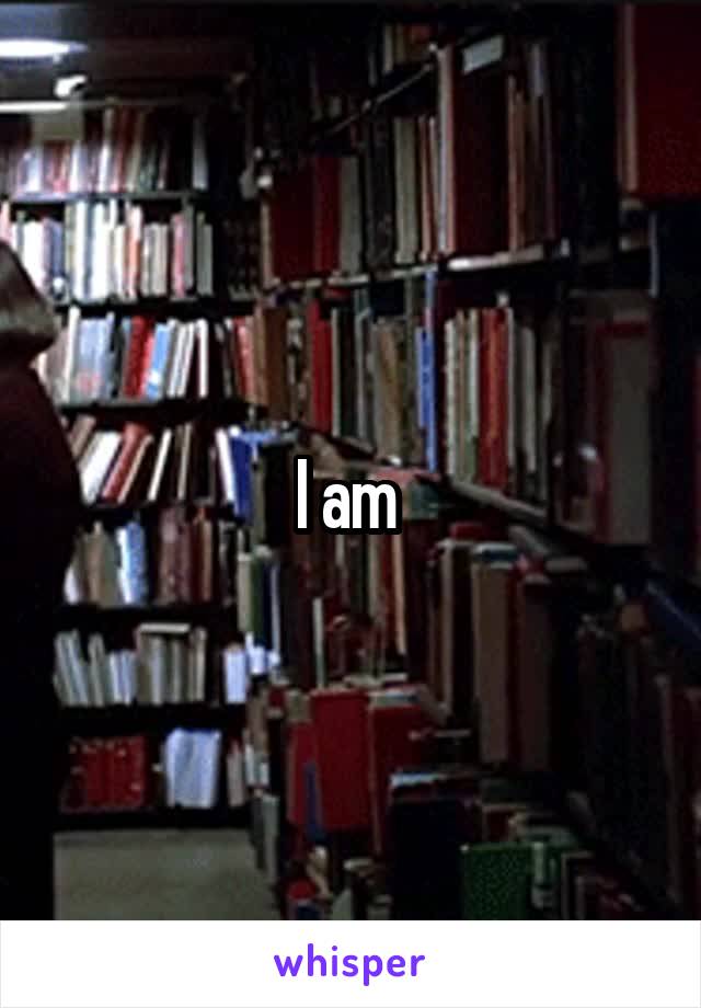 I am 